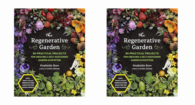 The Regenerative Garden 80 Practical Projects for Creating a Self-sustaining Garden Ecosystem